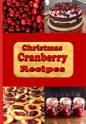 Christmas Cranberry Recipes: Cooking with Cranberries for the Holidays by Sommers, Laura