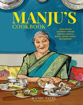 Manju's Cookbook: Vegetarian Gujarati Indian Recipes from a Much-Loved Family Restaurant by Patel, Manju