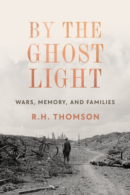 By the Ghost Light: Wars, Memory, and Families by Thomson, R. H.