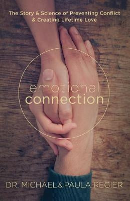 Emotional Connection: The Story and Science of Preventing Conflict and Creating Lifetime Love by Regier, Dr Michael W.