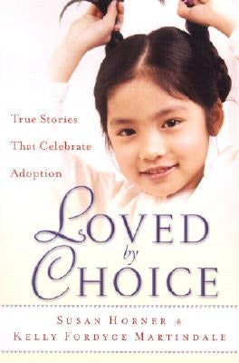 Loved by Choice: True Stories That Celebrate Adoption by Horner, Susan