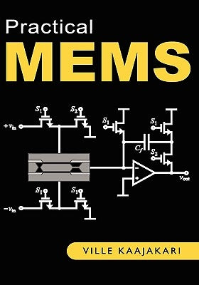 Practical MEMS: Design of microsystems, accelerometers, gyroscopes, RF MEMS, optical MEMS, and microfluidic systems by Kaajakari, Ville