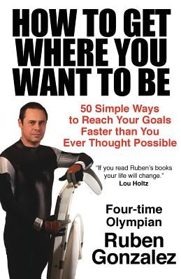 How to Get Where You Want to Be by Gonzalez, Ruben