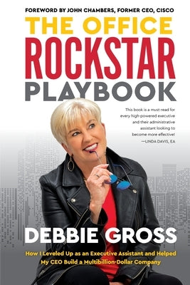 The Office Rockstar Playbook: How I Leveled Up as an Executive Assistant and Helped My CEO Build a Multibillion-Dollar Company by Gross, Debbie