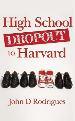 High School Dropout to Harvard: My Life with Dyslexia by Rodrigues, John D.
