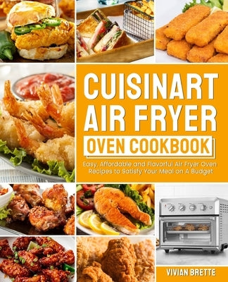 Cuisinart Air Fryer Oven Cookbook: Easy, Affordable and Flavorful Air Fryer Oven Recipes to Satisfy Your Meal on A Budget by Brette, Vivian