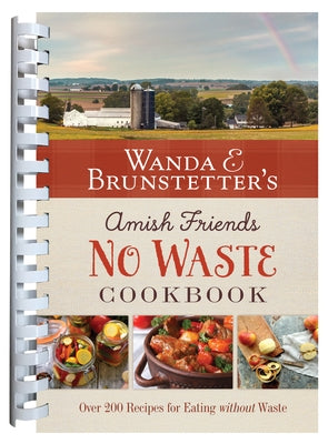 Wanda E. Brunstetter's Amish Friends No Waste Cookbook: More Than 270 Recipes Help Stretch a Food Budget by Brunstetter, Wanda E.