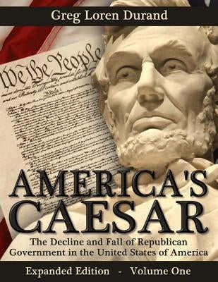 America's Caesar: The Decline and Fall of Republican Government in the United States of America by Durand, Greg Loren