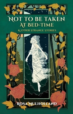 Not to Be Taken at Bed-Time & Other Strange Stories by Mulholland, Rosa