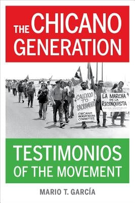 The Chicano Generation: Testimonios of the Movement by Garc&#195;&#173;a, Mario T.