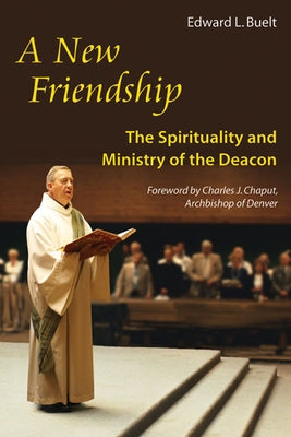 New Friendship: The Spirituality and Ministry of the Deacon by Buelt, Edward