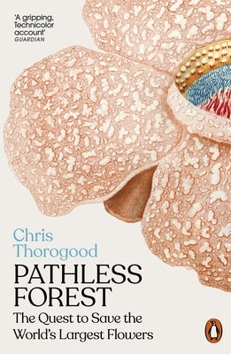 Pathless Forest: The Quest to Save the World's Largest Flowers by Thorogood, Chris