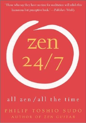 Zen 24/7: All Zen, All the Time (Revised) by Sudo, Philip T.