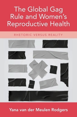 The Global Gag Rule and Women's Reproductive Health: Rhetoric Versus Reality by Rodgers, Yana Van Der Meulen