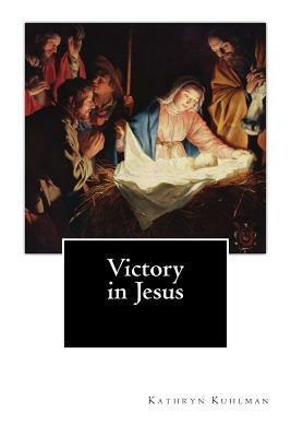 Victory in Jesus by Kuhlman, Kathryn