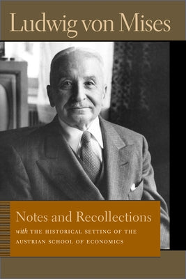 Notes and Recollections: With the Historical Setting of the Austrian School of Economics by Mises, Ludwig Von