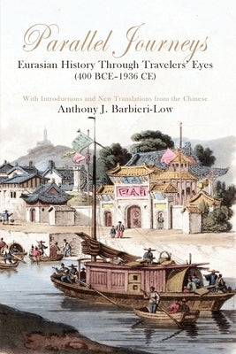 Parallel Journeys: Eurasian History Through Travelers' Eyes (400 BCE-1936 CE) by Barbieri-Low, Anthony J.