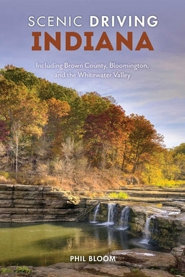 Scenic Driving Indiana: Including Brown County, Bloomington, and the Whitewater Valley by Bloom, Phil