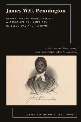 James W.C. Pennington: Essays Toward Rediscovering a Great African American Intellectual and Reformer by Stievermann, Jan