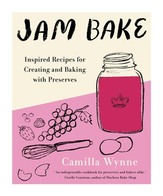 Jam Bake: Inspired Recipes for Creating and Baking with Preserves by Wynne, Camilla