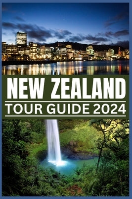 New Zealand Tour Guide 2024: Your Passport to Nature's Masterpieces: From Fords to Ferns, Exploring New Zealand's Treasures in 2024 by Kelvin, Steves