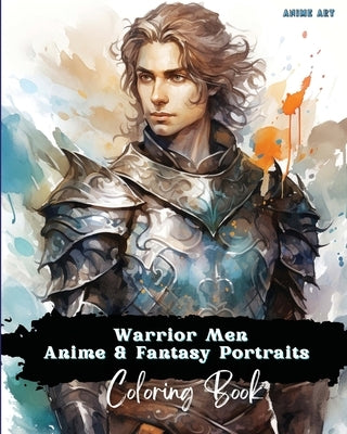 Anime Art Warrior Men Anime & Fantasy Portraits Coloring Book: 48 unique high quality pages - striking detailed designs - includes names and role-play by Reads, Claire