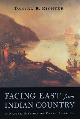 Facing East from Indian Country: A Native History of Early America by Richter, Daniel K.