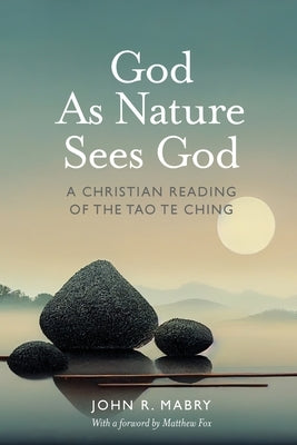 God As Nature Sees God: A Christian Reading of the Tao Te Ching by Mabry, John R.