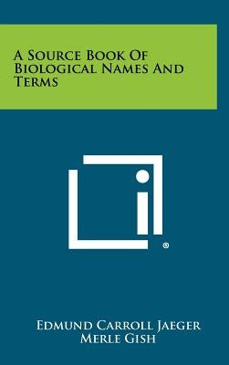 A Source Book Of Biological Names And Terms by Jaeger, Edmund Carroll