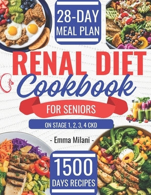 Renal Diet Cookbook for Seniors on Stage 1, 2, 3, 4 CKD: 1500 Days Easy and Low Sodium, Potassium, and Phosphorus Recipes to Avoid Dialysis and Reduce by Milani, Emma