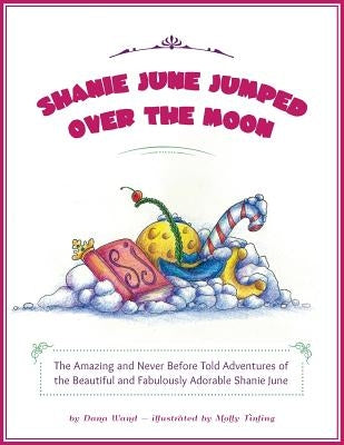 Shanie June Jumped Over the Moon: The Amazing and Never Before Told Adventures of the Beautiful and Fabulously Adorable Shanie June by Dana, Wand