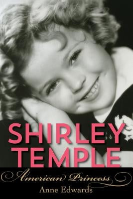 Shirley Temple: American Princess by Edwards, Anne