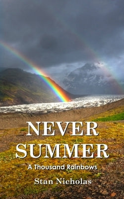 Never Summer: A Thousand Rainbows by Nicholas, Stan