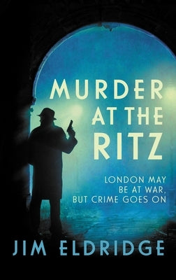 Murder at the Ritz: The Stylish Wartime Whodunnit by Eldridge, Jim