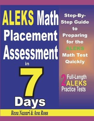 ALEKS Math Placement Assessment in 7 Days: Step-By-Step Guide to Preparing for the ALEKS Math Test Quickly by Ross, Ava