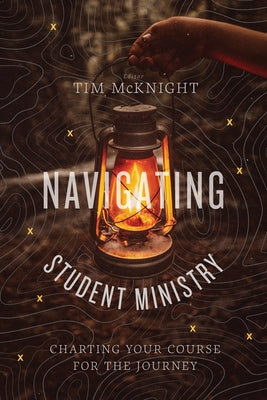 Navigating Student Ministry: Charting Your Course for the Journey by McKnight, Tim