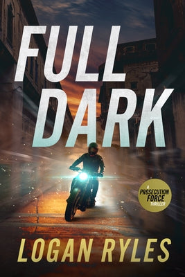 Full Dark: A Prosecution Force Thriller by Ryles, Logan
