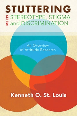 Stuttering Meets Sterotype, Stigma, and Discrimination: An Overview of Attitude Research by St Louis, Kenneth O.