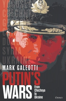 Putin's Wars: From Chechnya to Ukraine by Galeotti, Mark