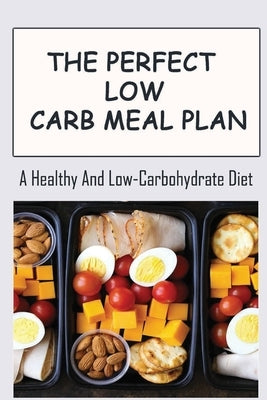 The Perfect Low Carb Meal Plan: A Healthy And Low-Carbohydrate Diet by Rowles, Les