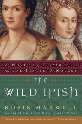 The Wild Irish: A Novel of Elizabeth I and the Pirate O'Malley (Perennial) by Maxwell, Robin
