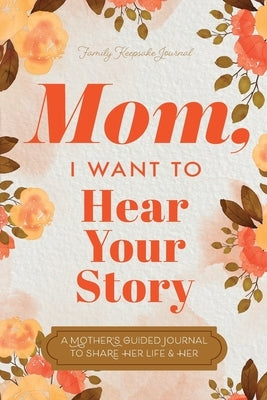 Mom, I Want to Hear Your Story: A Mother's Guided Journal To Share Her Life & Her Love by Mason, Jeffrey