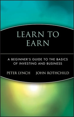 Learn to Earn: A Beginner's Guide to the Basics of Investing and Business by Lynch, Peter