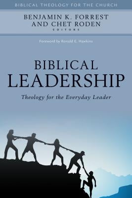 Biblical Leadership: Theology for the Everyday Leader by Forrest, Benjamin