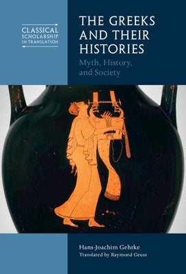 The Greeks and Their Histories by Gehrke, Hans-Joachim