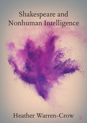 Shakespeare and Nonhuman Intelligence by Warren-Crow, Heather