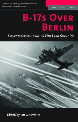 B-17s Over Berlin: Personal Stories from the 95th Bomb Group by Hawkins, Ian L.