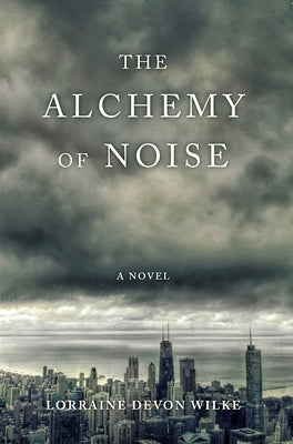 The Alchemy of Noise by Wilke, Lorraine Devon