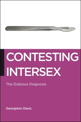 Contesting Intersex: The Dubious Diagnosis by Davis, Georgiann