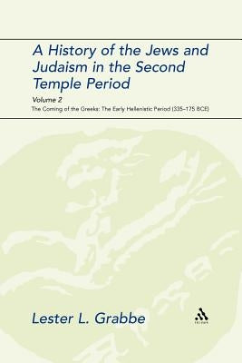 A History of the Jews and Judaism in the Second Temple Period, Volume 2: The Coming of the Greeks: The Early Hellenistic Period (335-175 Bce) by Grabbe, Lester L.